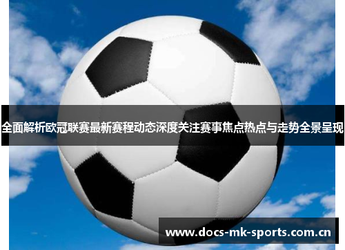 全面解析欧冠联赛最新赛程动态深度关注赛事焦点热点与走势全景呈现
